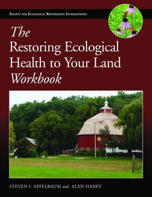 The Restoring Ecological Health to Your Land Workbook (The Science and Practice of Ecological Restoration Series)