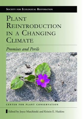 Plant Reintroduction in a Changing Climate: Promises and Perils (The Science and Practice of Ecological Restoration Series)