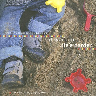 At Work in Life's Garden Writers on the Spiritual Adventure of Parenting (Little Light of Mine Series)