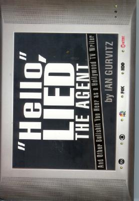 HELLO, LIED THE AGENT AND OTHER BULLSHIT YOU HEAR AS A HOLLYWOOD TV WRITER