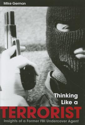 THINKING LIKE A TERRORIST Insights of a Former FBI Undercover Agent