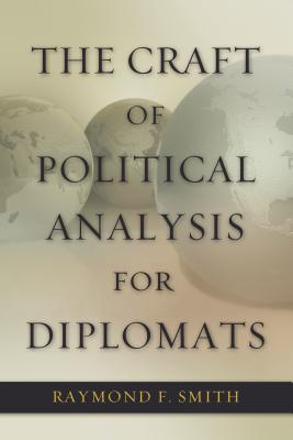 The Craft of Political Analysis for Diplomats (Adst-decor Diplomats and Diplomacy)