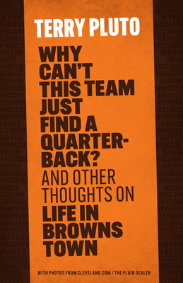 Why Can't This Team Just Find a Quarterback: And Other Thoughts on Life in Browns Town