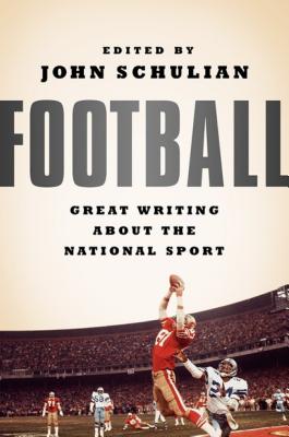 Football: Great Writing About the National Sport: A Special Publication of The Library of America