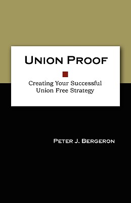 Image for Union Proof: Creating Your Successful Union Free Strategy Union Proof: Creating Your Successful Union Free Strategy