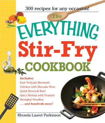 Image for The Everything Stir-Fry Cookbook: 300 Fresh and Flavorful Recipes the Whole Family Will Love The Everything Stir-Fry Cookbook: 300 Fresh and Flavorful Recipes the Whole Family Will Love