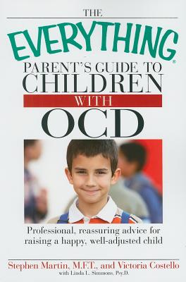 The Everything Parent's Guide to Children with OCD: Professional, reassuring advice for raising a happy, well-adjusted child