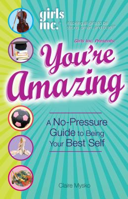 Girls Inc. Presents: You're Amazing!: A No-Pressure Guide to Being Your Best Self