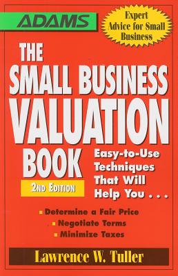 The Small Business Valuation Book: Easy-to-Use Techniques That Will Help You Determine a fair price, Negotiate Terms, Minimize taxes