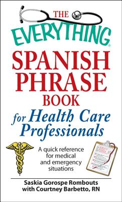 The Everything Spanish Phrase Book for Health Care Professionals: A quick reference for medical and emergency situations