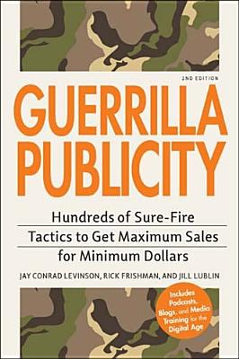 Image for Guerrilla Publicity: Hundreds of Sure-Fire Tactics to Get Maximum Sales for Minimum DollarsIncludes Podcasts, Blogs, and Media Training for the Digital Age Guerrilla Publicity: Hundreds of Sure-Fire Tactics to Get Maximum Sales for Minimum DollarsIncludes Podcasts, Blogs, and Media Training for the Digital Age