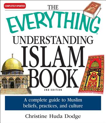 The Everything Understanding Islam Book: A complete guide to Muslim beliefs, practices, and culture