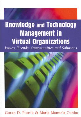 Knowledge And Technology Management in Virtual Organizations: Issues, Trends, Opportunities and Solutions