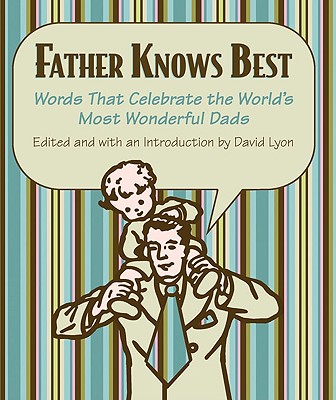 Father Knows Best: Words That Celebrate the World's Most Wonderful Dads