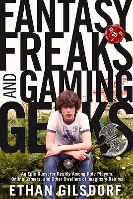 Image for Fantasy Freaks and Gaming Geeks: An Epic Quest for Reality Among Role Players, Online Gamers, and Other Dwellers of Imaginary Realms