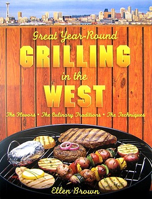 Great Year-Round Grilling in the West: *The Flavors * The Culinary Traditions * The Techniques
