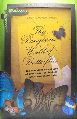 The Dangerous World of Butterflies: The Startling Subculture of Criminals, Collectors, and Conservationists