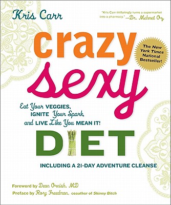 Crazy Sexy Diet Eat Your Veggies, Ignite Your Spark, and Live like You Mean It!