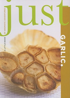 Just Garlic: A Little Book of Aromatic Adventures (Just (Lyons Press))