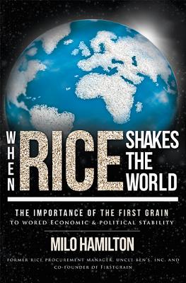 When Rice Shakes the World The Importance of the First Grain to World Economic & Political Stability