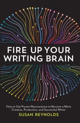 Image for Fire Up Your Writing Brain: How to Use Proven Neuroscience to Become a More Creative, Productive, and Successful Writer