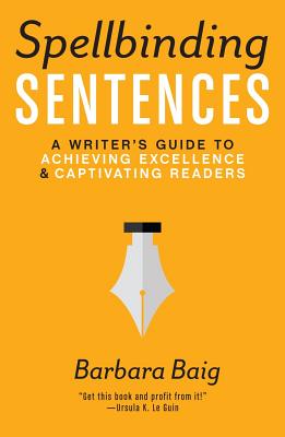 Image for Spellbinding Sentences: A Writer's Guide to Achieving Excellence and Captivating Readers