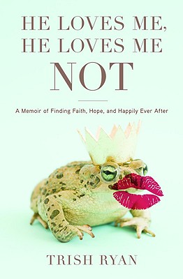 He Loves Me, He Loves Me Not: A Memoir of Finding Faith, Hope, and Happily Ever After
