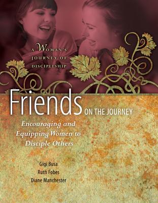 Image for Friends on the Journey: Encouraging and Equipping Women to Disciple Others (A Woman's Journey of Discipleship) Friends on the Journey: Encouraging and Equipping Women to Disciple Others (A Woman's Journey of Discipleship)