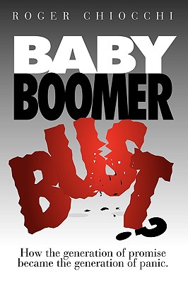 Baby Boomer Bust: How the Generation of Promise Became the Generation of Panic