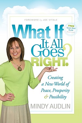 What If It All Goes Right: Creating a New World of Peace, Prosperity & Possibility
