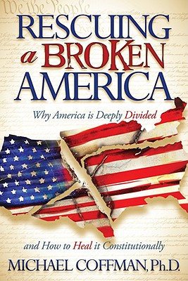 Rescuing a Broken America: Why America is Deeply Divided and How to Heal it Constitutionally