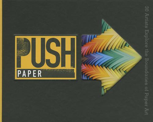 PUSH Paper: 30 Artists Explore the Boundaries of Paper Art (PUSH Series)