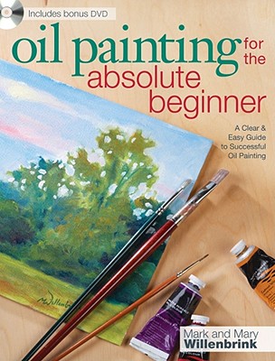 Oil Painting For The Absolute Beginner: A Clear & Easy Guide to Successful Oil Painting (Art for the Absolute Beginner)
