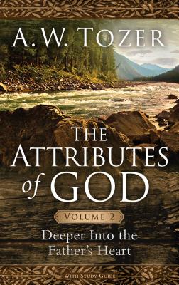 The Attributes of God Volume 2: Deeper into the Father's Heart (Attributes of God, 2)