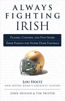 Always Fighting Irish: Players, Coaches, and Fans Share Their Passion for Notre Dame Football (Always a.)