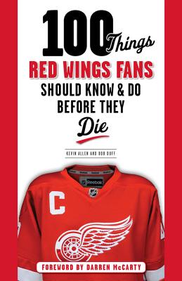 100 Things Red Wings Fans Should Know & Do Before They Die (100 Things.Fans Should Know)