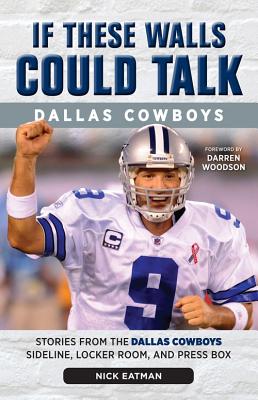 Image for If These Walls Could Talk: Dallas Cowboys: Stories from the Dallas Cowboys Sideline, Locker Room, and Press Box If These Walls Could Talk: Dallas Cowboys: Stories from the Dallas Cowboys Sideline, Locker Room, and Press Box