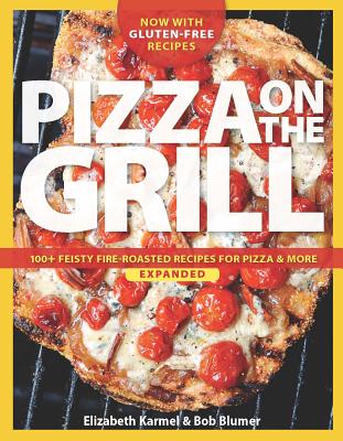 Pizza on the Grill: 100+ Feisty Fire-Roasted Recipes for Pizza & More (Expanded)