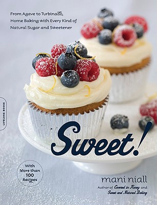 Sweet!: From Agave to Turbinado, Home Baking with Every Kind of Natural Sugar and Sweetener Image for Sweet!: From Agave to Turbinado, Home Baking with Every Kind of Natural Sugar and Sweetener