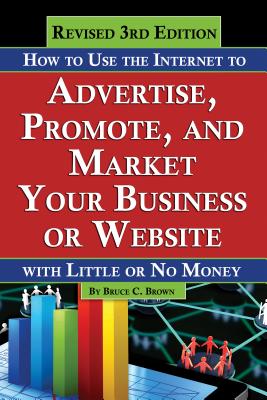 Image for How to Use the Internet to Advertise, Promote, and Market Your Business or Web Site With Little Or No Money - Revised 3rd Edition
