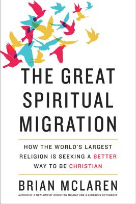The Great Spiritual Migration: How the World's Largest Religion Is Seeking a Better Way to Be Christian