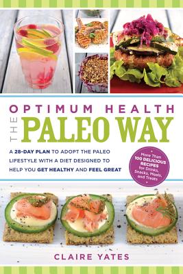 Optimum Health the Paleo Way: A 28-Day Plan to Adopt the Paleo Lifestyle With A Diet Designed to Help You Get Healthy and Feel Great