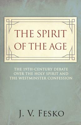 Image for The Spirit of the Age: The 19th Century Debate Over the Holy Spirit and the Westminster Confession