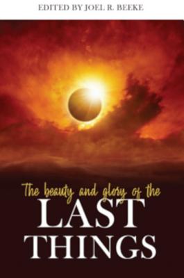Image for The Beauty and Glory of the Last Things