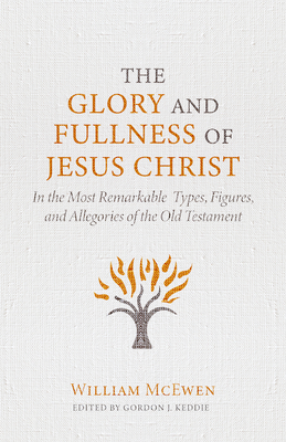 Glory and Fullness of Jesus Christ: In the Most Remarkable Types, Figures, and Allegories of the Old Testament