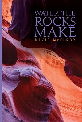 Water the Rocks Make (The Alaska Literary Series)