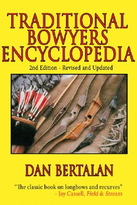 Traditional Bowyers Encyclopedia: The Bowhunting and Bowmaking World of the Nation's Top Crafters of Longbows and Recurves (Revised)