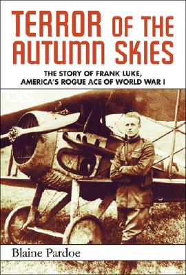 Terror of the Autumn Skies: The True Story of Frank Luke, America's Rogue Ace of World War I