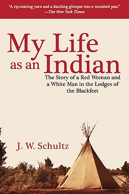 Image for My Life as an Indian: The Story of a Red Woman and a White Man in the Lodges of the Blackfeet