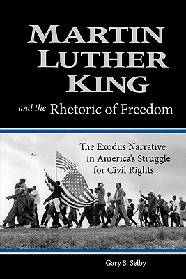 Martin Luther King and the Rhetoric of Freedom: The Exodus Narrative in America's Struggle for Civil Rights (Studies in Rhetoric & Religion)